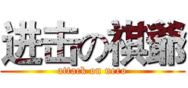 进击の祺爺 (attack on nero)