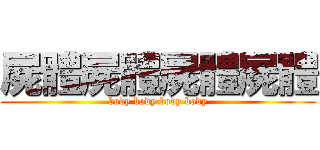 屍體屍體屍體屍體 (body body body body)
