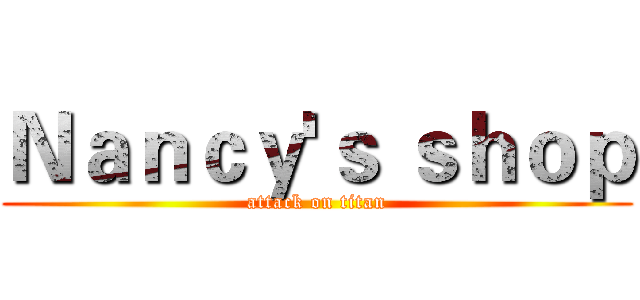 Ｎａｎｃｙ'ｓ ｓｈｏｐ (attack on titan)