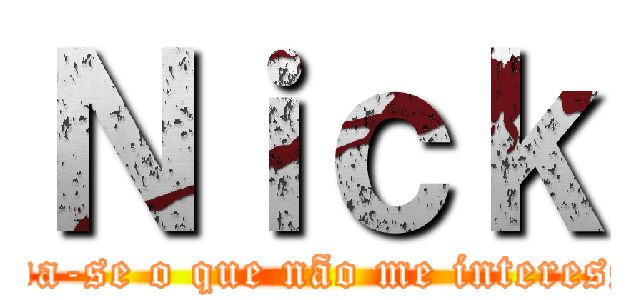 Ｎｉｃｋ (\"Foda-se o que não me interessa\".)
