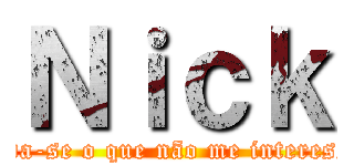 Ｎｉｃｋ (\"Foda-se o que não me interessa\".)