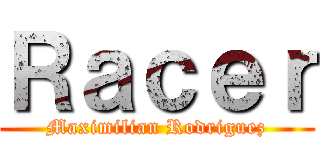 Ｒａｃｅｒ (Maximilian Rodriguez)