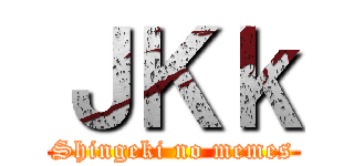 ＪＫｋ (Shingeki no memes)