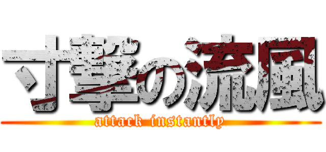 寸撃の流風 (attack instantly)