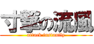 寸撃の流風 (attack instantly)