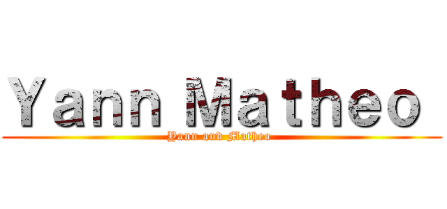 Ｙａｎｎ Ｍａｔｈｅｏ  (Yann and Matheo )