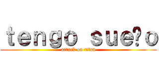 ｔｅｎｇｏ ｓｕｅñｏ (attack on titan)