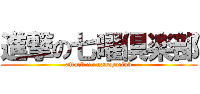 進撃の七曜倶楽部 (attack on nanayoclub)