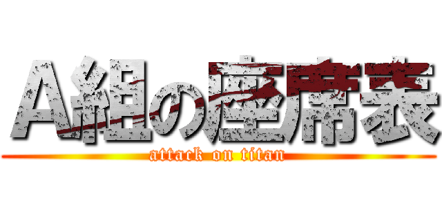 Ａ組の座席表 (attack on titan)