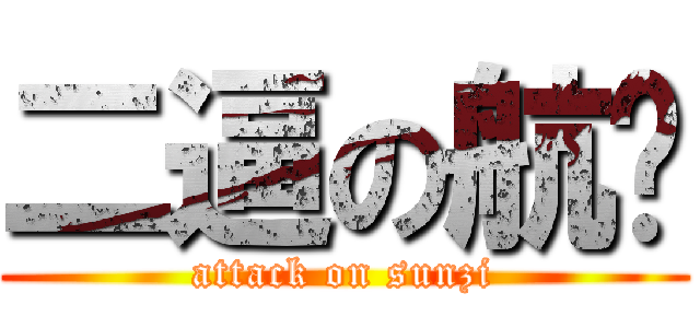 二逼の航孙 (attack on sunzi)