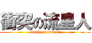 衝突の流星人 (earth on meteor)