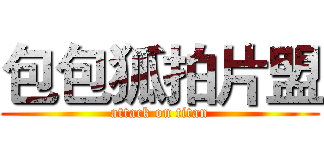 包包狐拍片盟 (attack on titan)