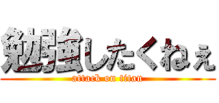 勉強したくねぇ (attack on titan)