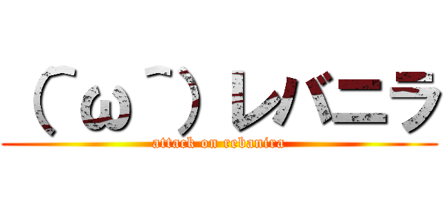 （＾ω＾）レバニラ (attack on rebanira)
