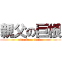 親父の巨根 (attack on tinko)