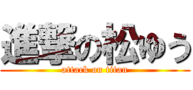 進撃の松ゆう (attack on titan)