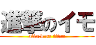 進撃のイモ (attack on titan)