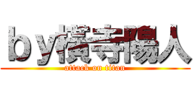 ｂｙ橫寺陽人 (attack on titan)
