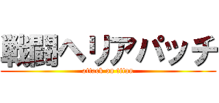 戦闘ヘリアパッチ (attack on titan)