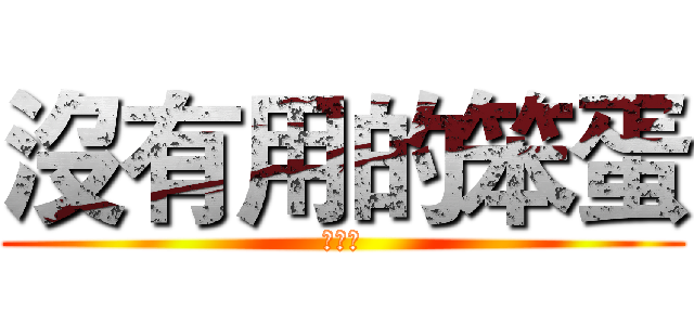 沒有用的笨蛋 (超級笨)