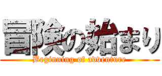 冒険の始まり (Beginning of adventure)