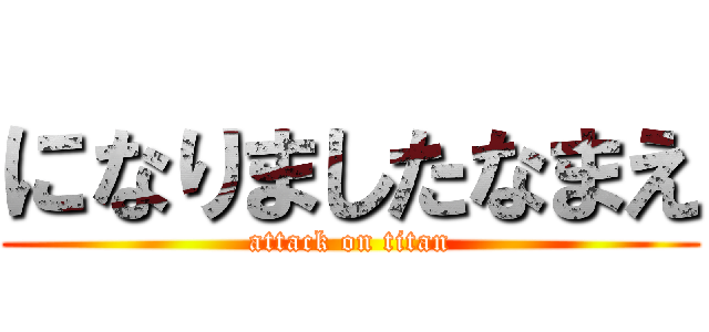 になりましたなまえ (attack on titan)