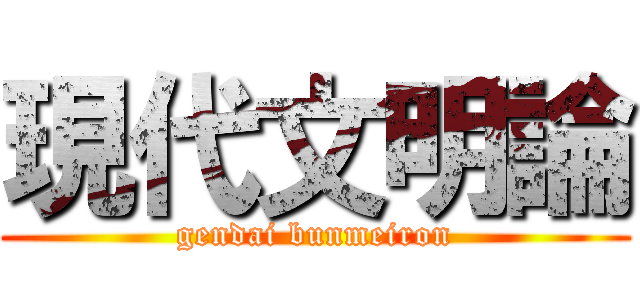 現代文明論 (gendai bunmeiron)