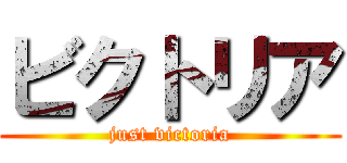 ビクトリア (just victoria)
