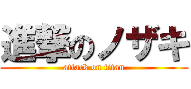 進撃のノザキ (attack on titan)