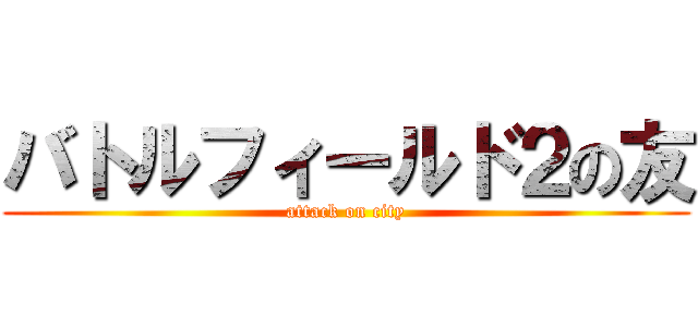 バトルフィールド２の友 (attack on city)