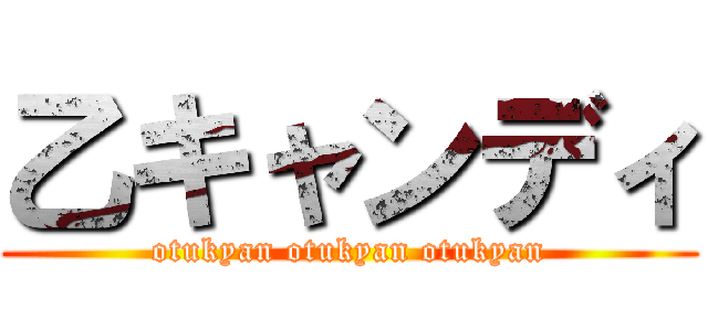 乙キャンディ (otukyan otukyan otukyan)