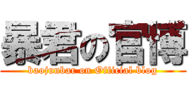 暴君の官博 (baojunbar on Official blog)
