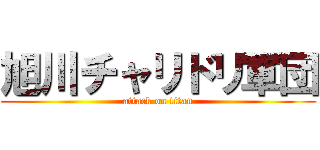 旭川チャリドリ軍団 (attack on titan)
