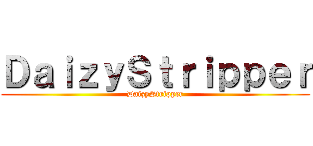 ＤａｉｚｙＳｔｒｉｐｐｅｒ (DaizyStripper)
