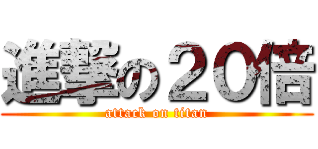 進撃の２０倍 (attack on titan)