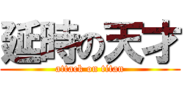 延時の天才 (attack on titan)