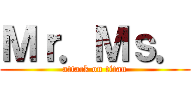 Ｍｒ．Ｍｓ． (attack on titan)