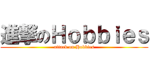 進撃のＨｏｂｂｉｅｓ (attack on Hobbies)