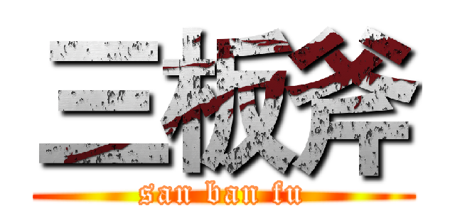 三板斧 (san ban fu)