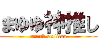 まゆゆ神推し (attack on titan)