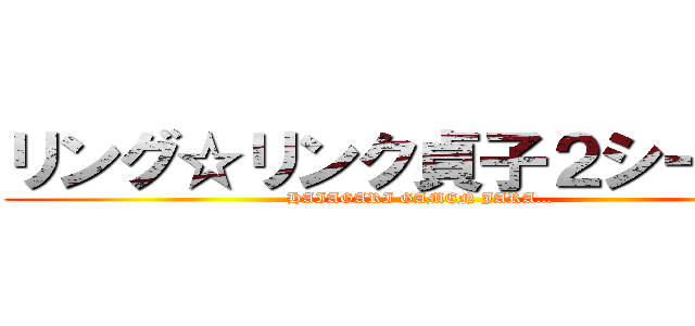 リング☆リンク貞子２シーズン (HAIAGARI GAMEN JARA…)