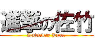 進撃の佐竹 (Saturday June.)