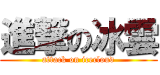 進撃の冰雲 (attack on icecloud)