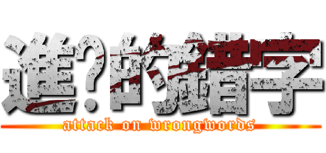 進擊的錯字 (attack on wrongwords)