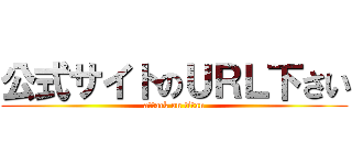 公式サイトのＵＲＬ下さい (attack on titan)