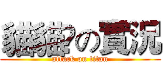 貓貓乄の實況 (attack on titan)