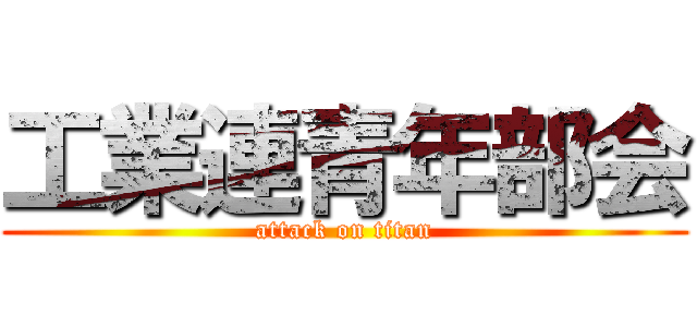 工業連青年部会 (attack on titan)