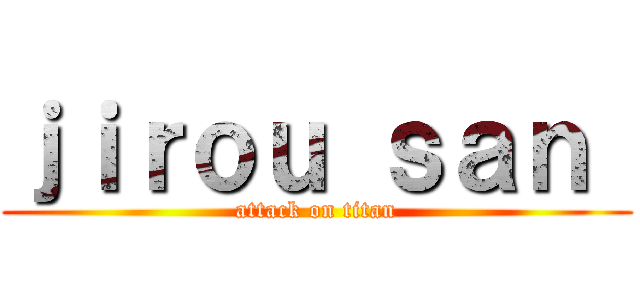 ｊｉｒｏｕ ｓａｎ  (attack on titan)