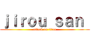 ｊｉｒｏｕ ｓａｎ  (attack on titan)