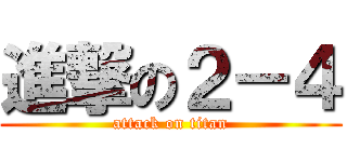進撃の２－４ (attack on titan)